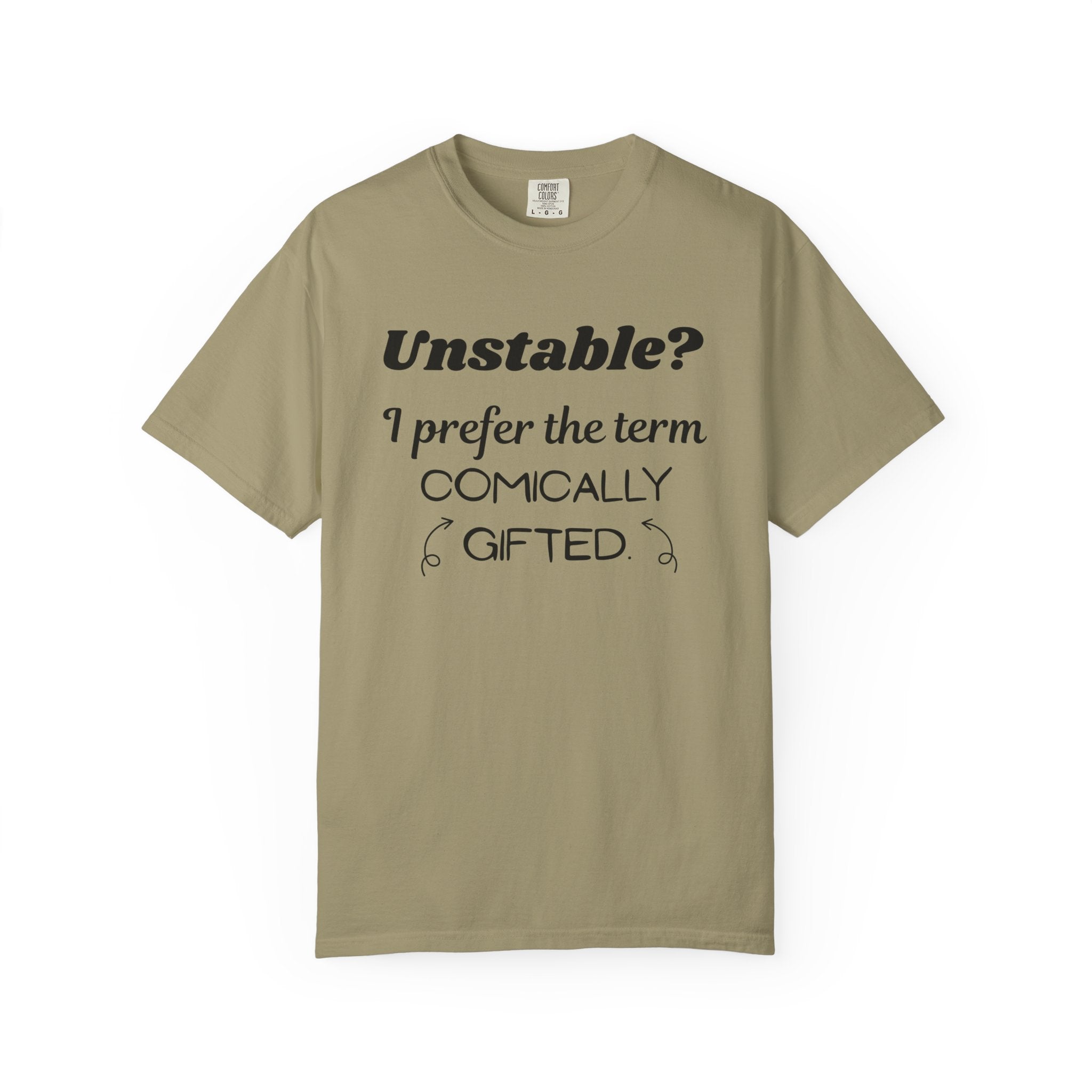 Unstable I Prefer the Term Comically Gifted Tee Funny Comfort Colors Shirt