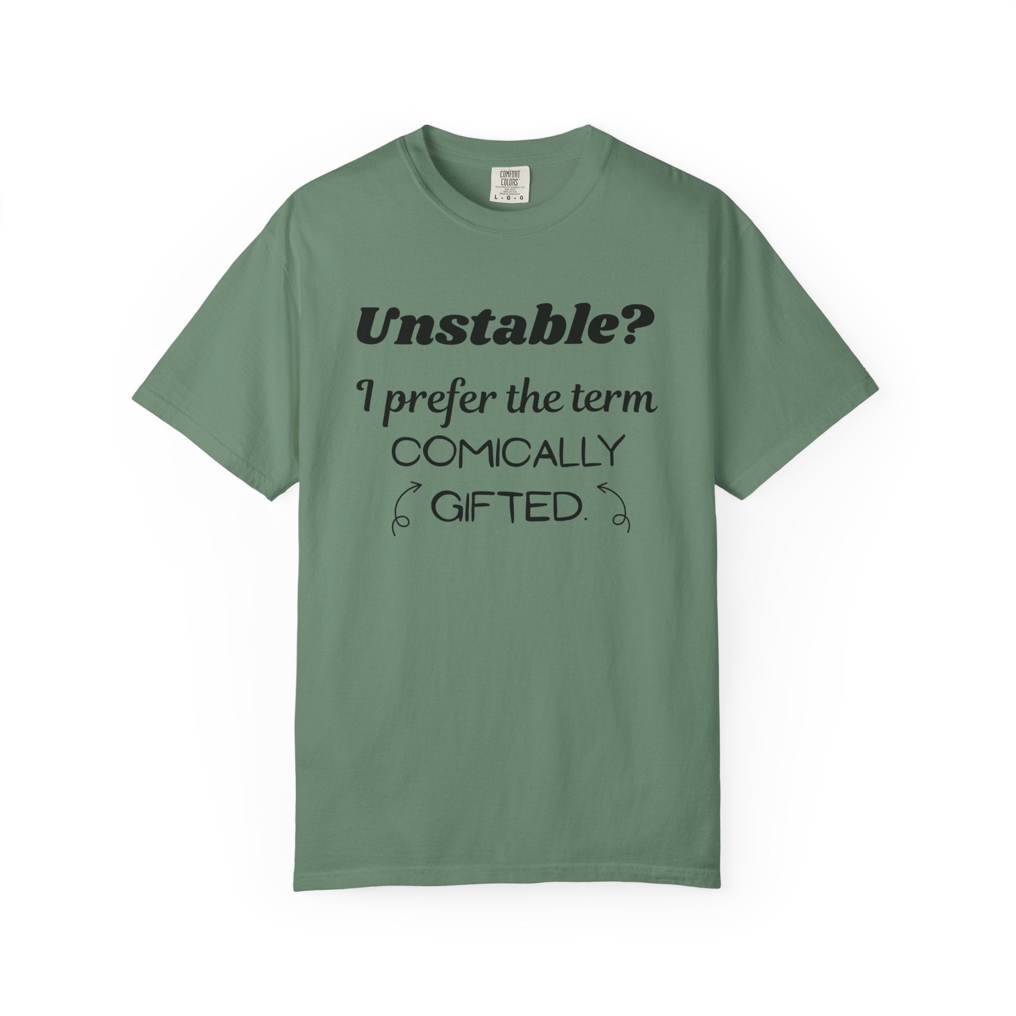 Unstable I Prefer the Term Comically Gifted Tee Funny Comfort Colors Shirt