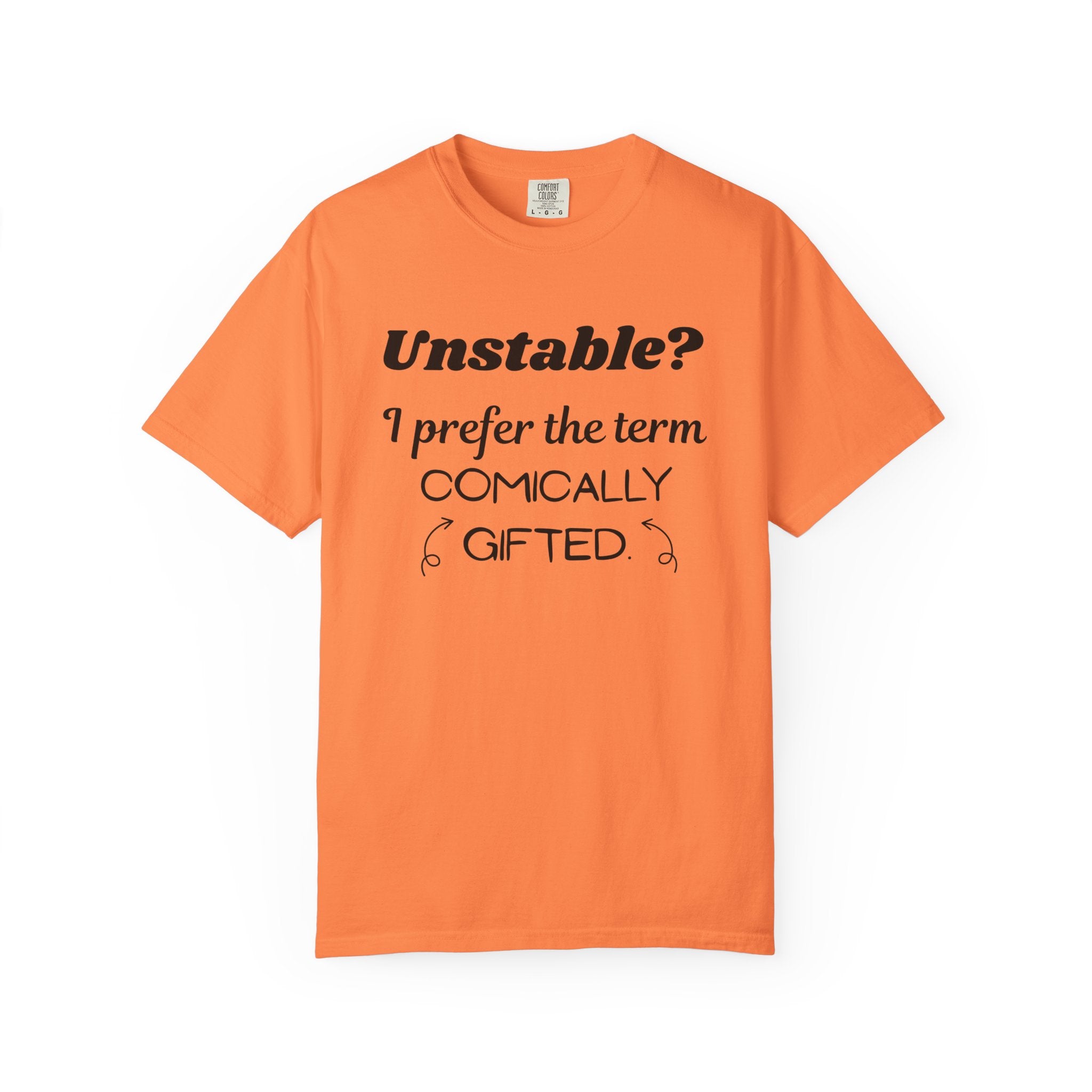 Unstable I Prefer the Term Comically Gifted Tee Funny Comfort Colors Shirt