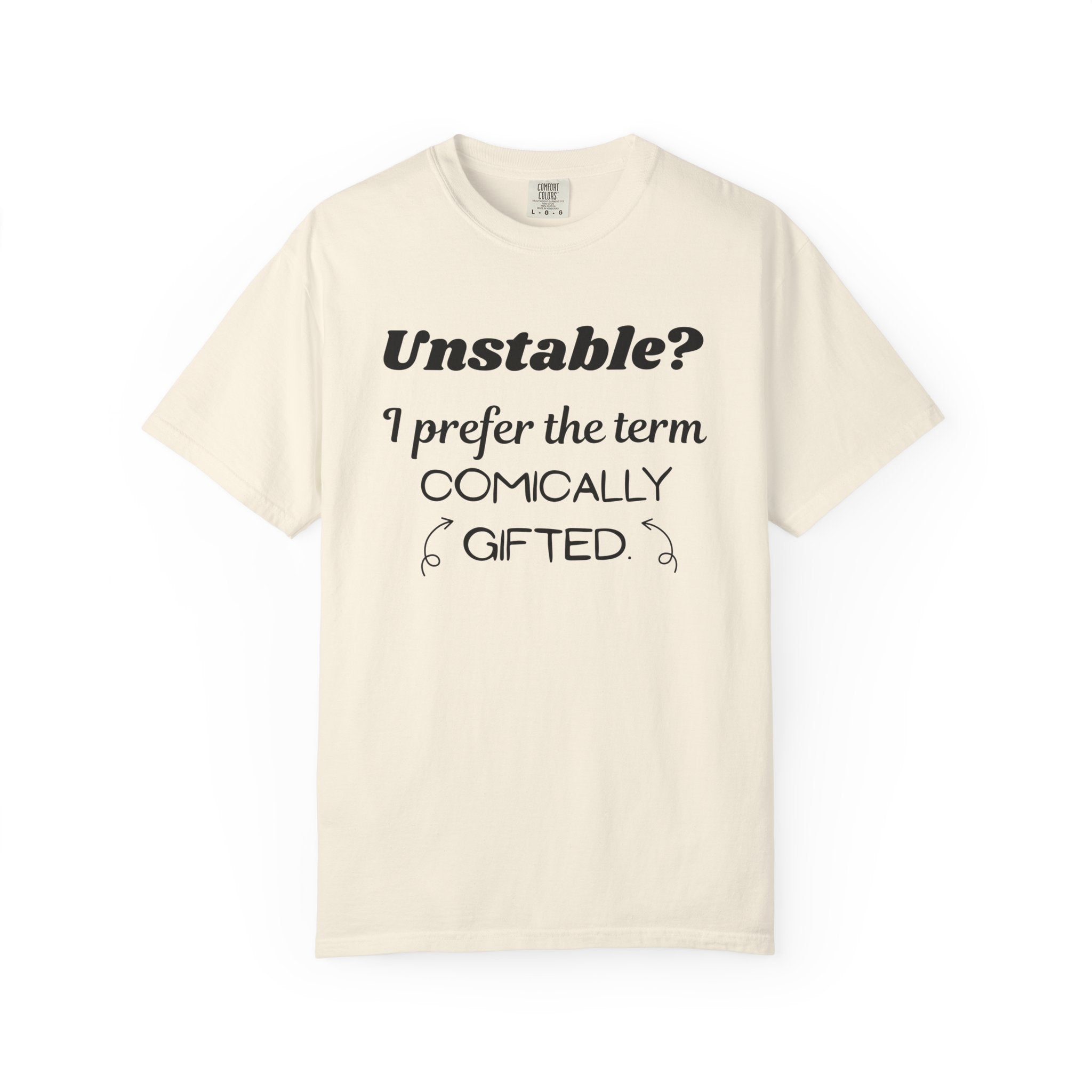 Unstable I Prefer the Term Comically Gifted Tee Funny Comfort Colors Shirt