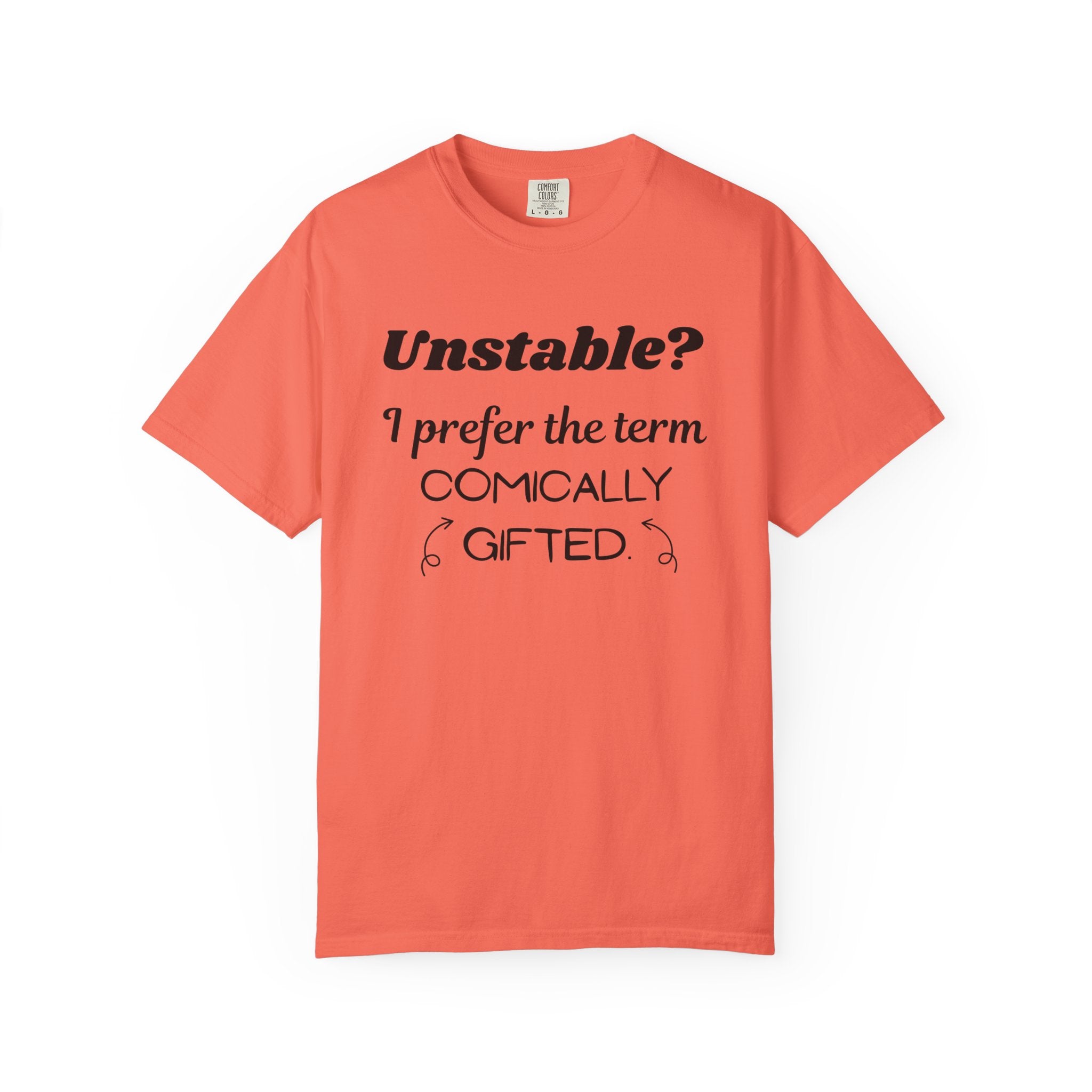 Unstable I Prefer the Term Comically Gifted Tee Funny Comfort Colors Shirt