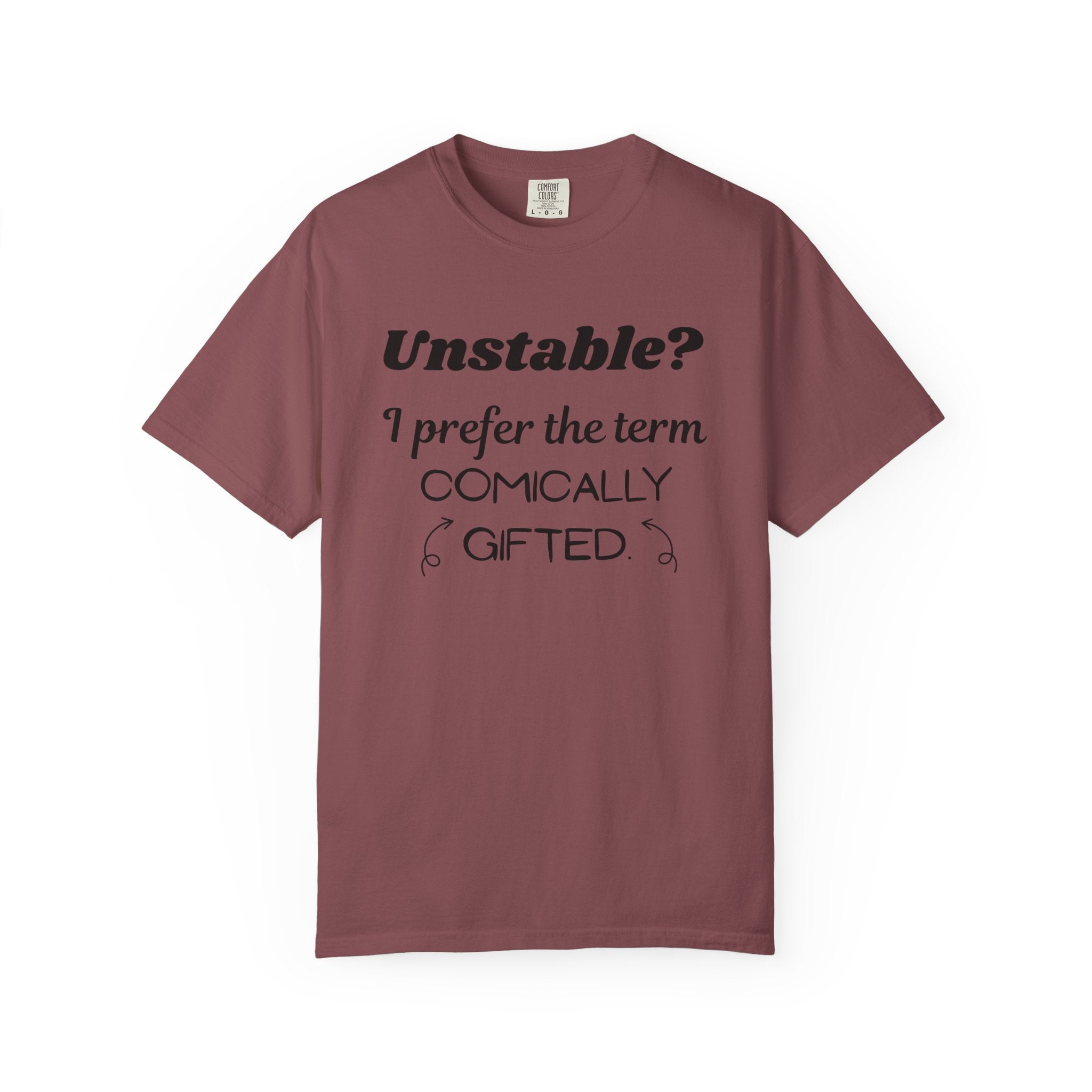 Unstable I Prefer the Term Comically Gifted Tee Funny Comfort Colors Shirt
