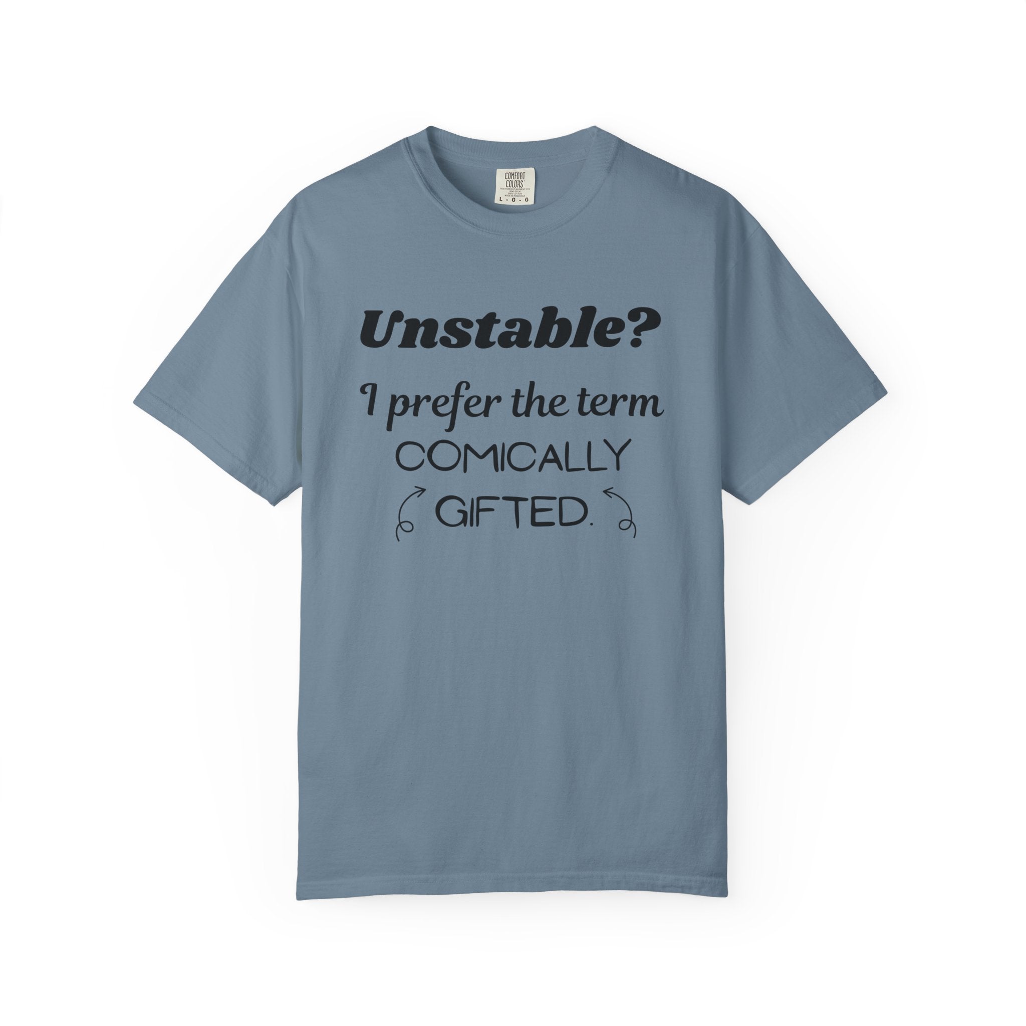 Unstable I Prefer the Term Comically Gifted Tee Funny Comfort Colors Shirt