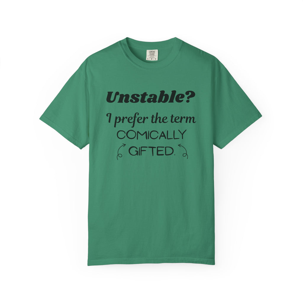 Unstable I Prefer the Term Comically Gifted Tee Funny Comfort Colors Shirt