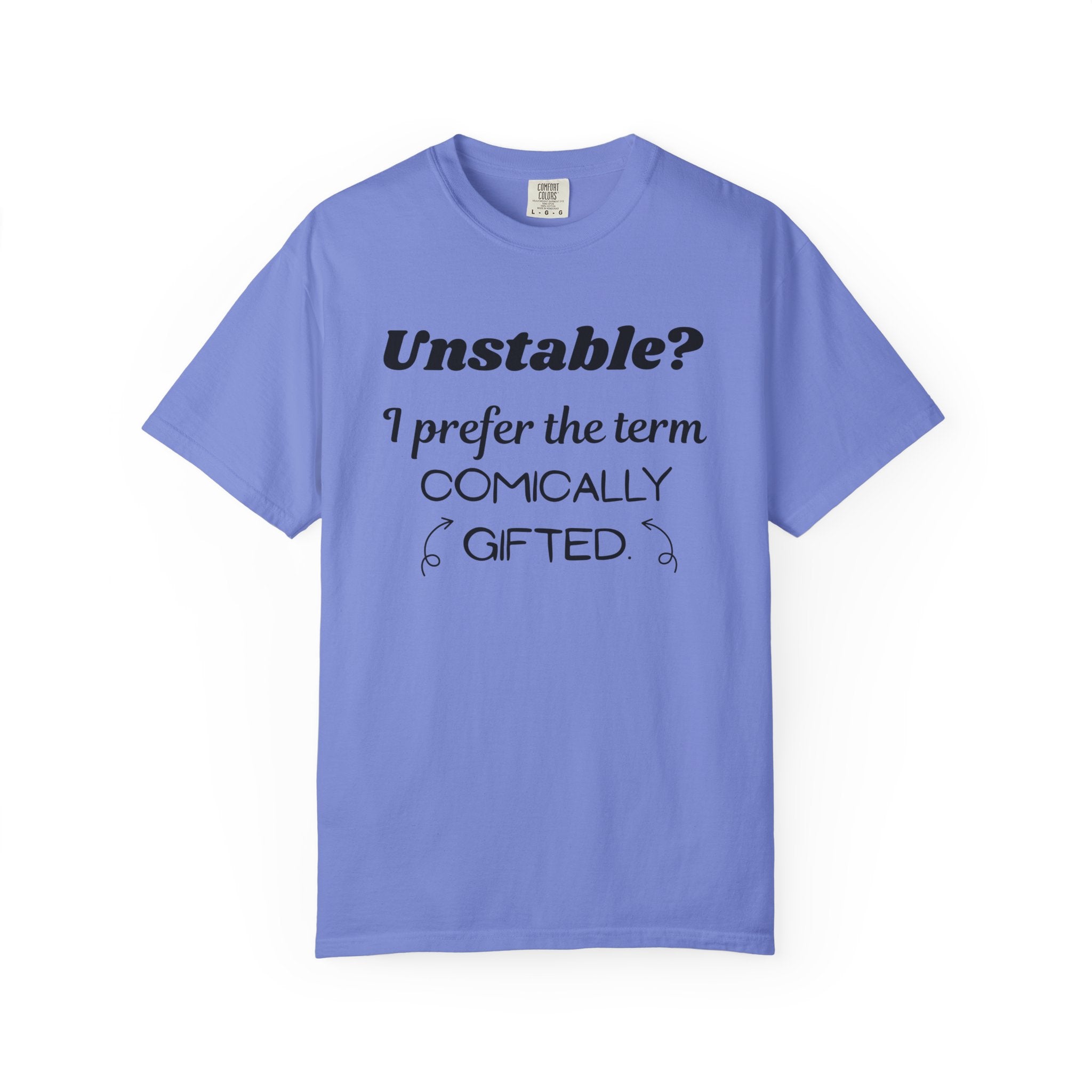 Unstable I Prefer the Term Comically Gifted Tee Funny Comfort Colors Shirt